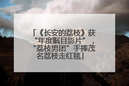 《长安的荔枝》获“年度瞩目影片”，“荔枝男团”手捧茂名荔枝走红毯