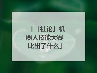 「社论」机器人技能大赛比出了什么