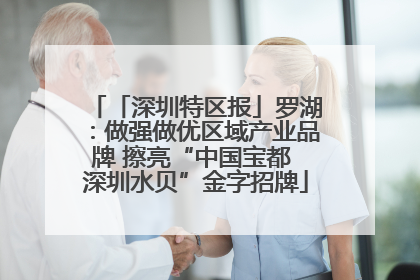 「深圳特区报」罗湖：做强做优区域产业品牌 擦亮“中国宝都 深圳水贝”金字招牌