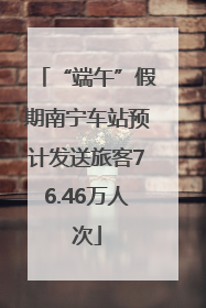 “端午”假期南宁车站预计发送旅客76.46万人次