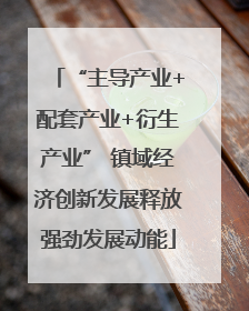 “主导产业+配套产业+衍生产业” 镇域经济创新发展释放强劲发展动能