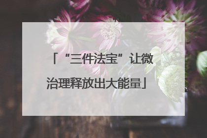 “三件法宝”让微治理释放出大能量