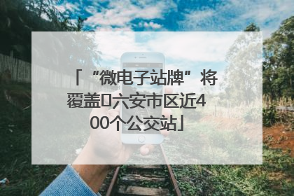 “微电子站牌”将覆盖﻿六安市区近400个公交站