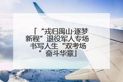 “戎归禺山·逐梦新程”退役军人专场 书写人生“双考场”奋斗华章
