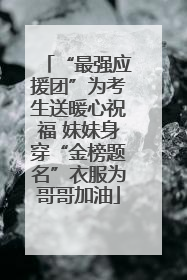 “最强应援团”为考生送暖心祝福 妹妹身穿“金榜题名”衣服为哥哥加油
