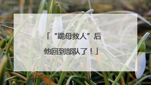 “跪母救人”后 他回到部队了！