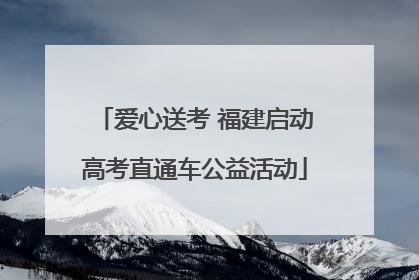 爱心送考 福建启动高考直通车公益活动