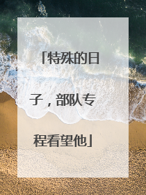 特殊的日子，部队专程看望他