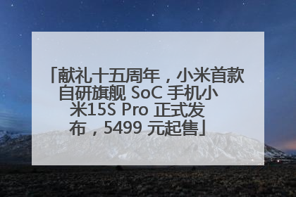 献礼十五周年，小米首款自研旗舰 SoC 手机小米15S Pro 正式发布，5499 元起售