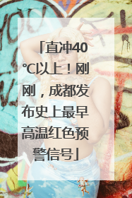 直冲40℃以上！刚刚，成都发布史上最早高温红色预警信号