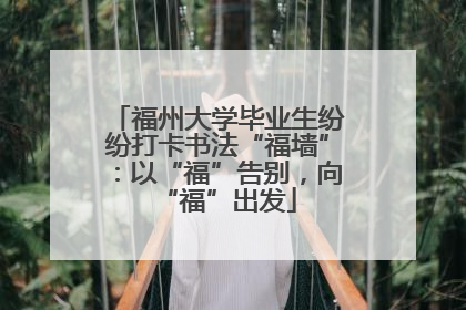 福州大学毕业生纷纷打卡书法“福墙”：以“福”告别，向“福”出发