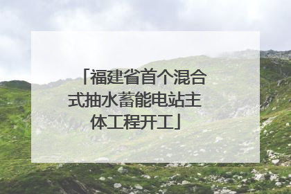 福建省首个混合式抽水蓄能电站主体工程开工