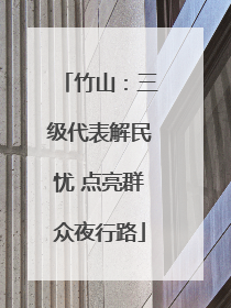 竹山：三级代表解民忧 点亮群众夜行路