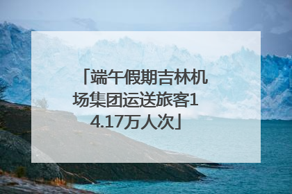 端午假期吉林机场集团运送旅客14.17万人次