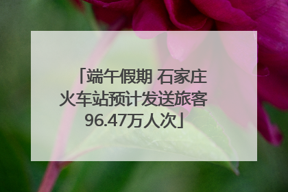 端午假期 石家庄火车站预计发送旅客96.47万人次