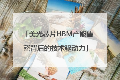 美光芯片HBM产能售罄背后的技术驱动力