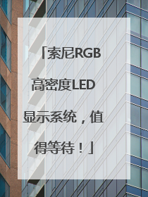 索尼RGB高密度LED显示系统，值得等待！