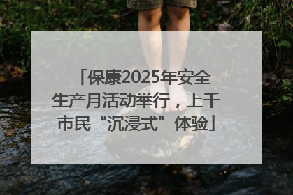 保康2025年安全生产月活动举行，上千市民“沉浸式”体验