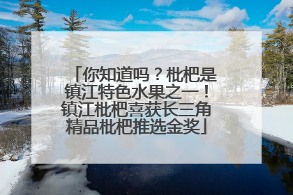 你知道吗？枇杷是镇江特色水果之一！镇江枇杷喜获长三角精品枇杷推选金奖