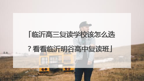临沂高三复读学校该怎么选？看看临沂明谷高中复读班