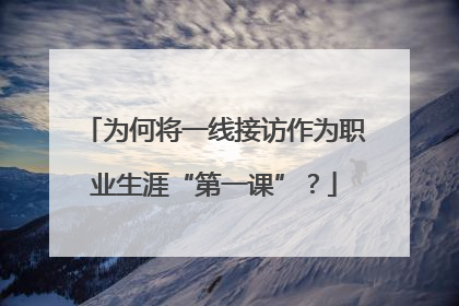 为何将一线接访作为职业生涯“第一课”？