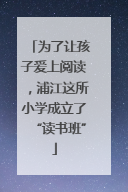 为了让孩子爱上阅读，浦江这所小学成立了“读书班”