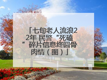 七旬老人流浪22年 民警“死磕”碎片信息终圆骨肉情（图）
