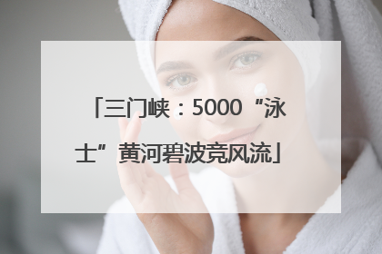 三门峡：5000“泳士”黄河碧波竞风流