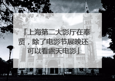 上海第二大影厅在奉贤，除了电影节展映还可以看露天电影