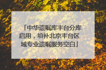 中华遗嘱库丰台分库启用，填补北京丰台区域专业遗嘱服务空白