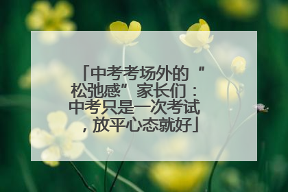 中考考场外的“松弛感”家长们：中考只是一次考试，放平心态就好