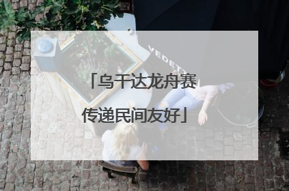 乌干达龙舟赛传递民间友好