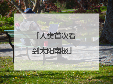 人类首次看到太阳南极