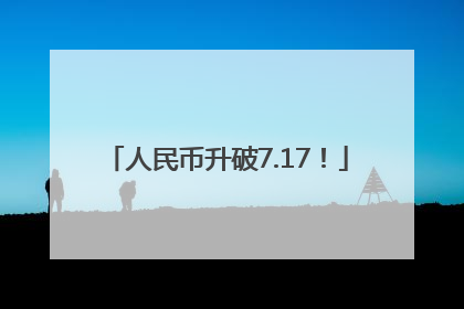 人民币升破7.17！