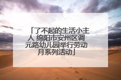 了不起的生活小主人 绵阳市安州区调元路幼儿园举行劳动月系列活动