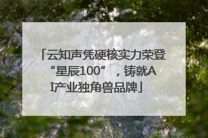 云知声凭硬核实力荣登“星辰100”，铸就AI产业独角兽品牌