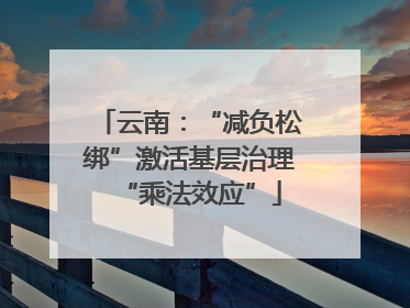 云南：“减负松绑”激活基层治理“乘法效应”