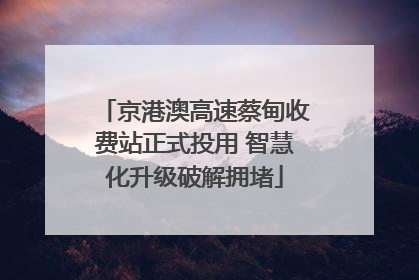 京港澳高速蔡甸收费站正式投用 智慧化升级破解拥堵