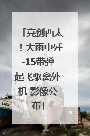 亮剑西太！大雨中歼-15带弹起飞驱离外机 影像公布