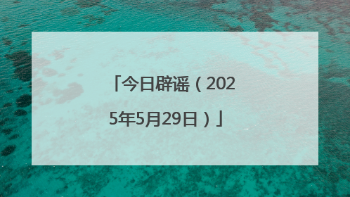 今日辟谣（2025年5月29日）