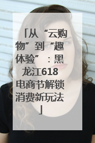 从“云购物”到“趣体验”：黑龙江618电商节解锁消费新玩法