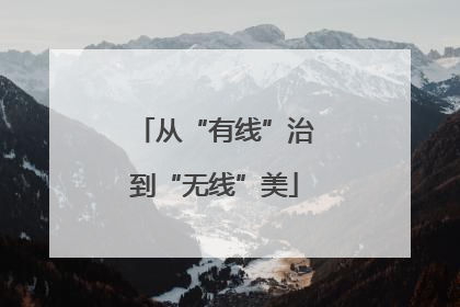 从“有线”治到“无线”美
