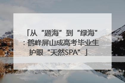 从“题海”到“绿海”：鹤峰屏山成高考毕业生护眼“天然SPA”