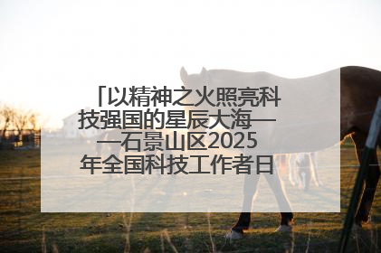 以精神之火照亮科技强国的星辰大海——石景山区2025年全国科技工作者日主场活动启幕