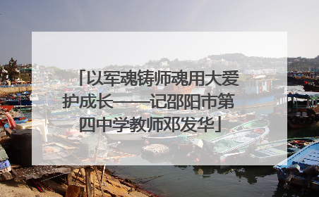 以军魂铸师魂用大爱护成长——记邵阳市第四中学教师邓发华