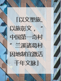 以文塑旅、以旅彰文，“中国第一奇村”兰溪诸葛村因地制宜激活千年文脉