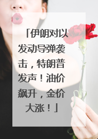 伊朗对以发动导弹袭击，特朗普发声！油价飙升，金价大涨！