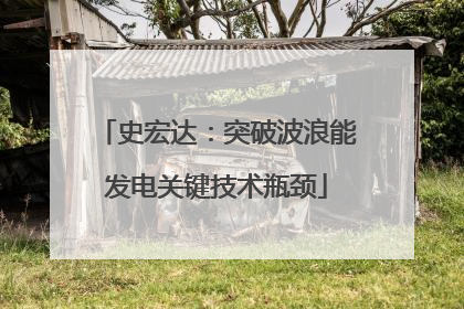 史宏达：突破波浪能发电关键技术瓶颈