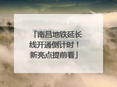 南昌地铁延长线开通倒计时！新亮点提前看