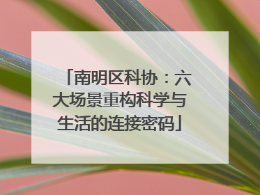 南明区科协：六大场景重构科学与生活的连接密码